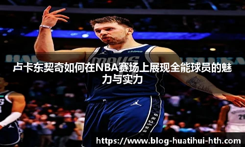 卢卡东契奇如何在NBA赛场上展现全能球员的魅力与实力